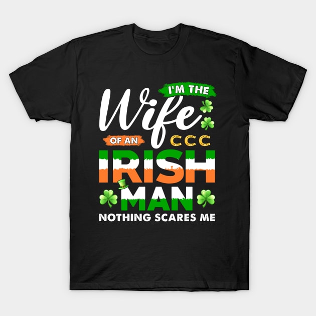 I'm the Wife of an Irishman Nothing Scares Me St Patricks Day T-Shirt by Albatross